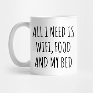 ALL I NEED IS WIFI FOOD AND MY BED Mug